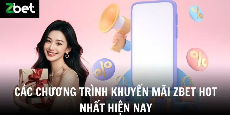 Các chương trình khuyến mãi Zbet hot nhất hiện nay