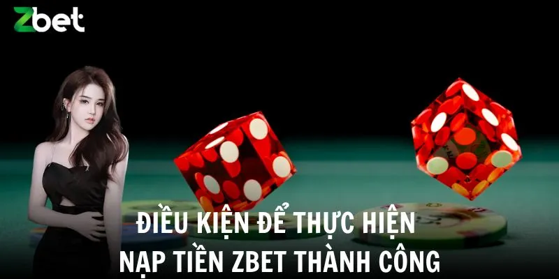 Điều kiện để thực hiện nạp tiền Zbet thành công