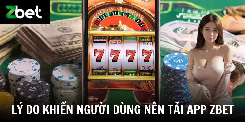 Lý do khiến người dùng nên tải app Zbet