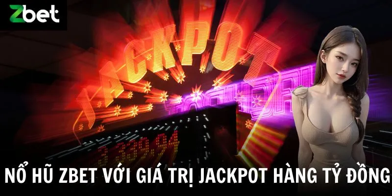 Nổ hũ Zbet với giá trị jackpot hàng tỷ đồng